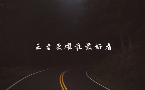 王者荣耀谁最好看