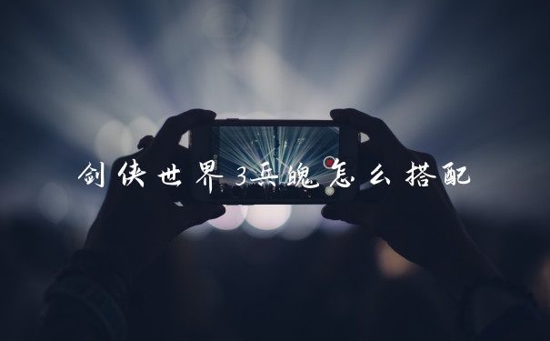 剑侠世界3兵魄怎么搭配