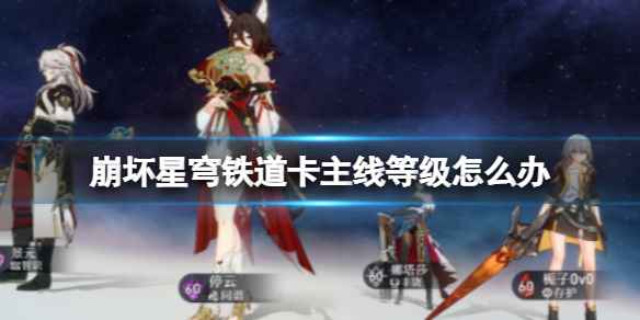 崩坏星穹铁道卡主线等级怎么办-卡主线等级怎么升级