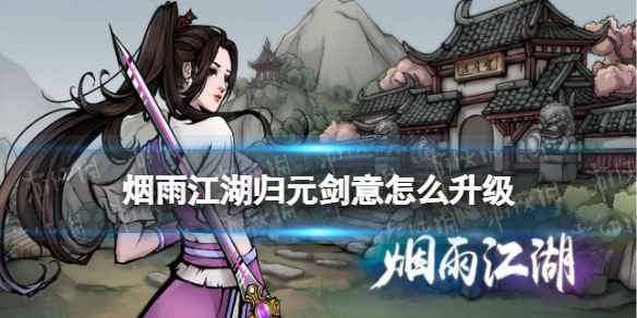 烟雨江湖归元剑意怎么升级-烟雨江湖归元剑意升级方法