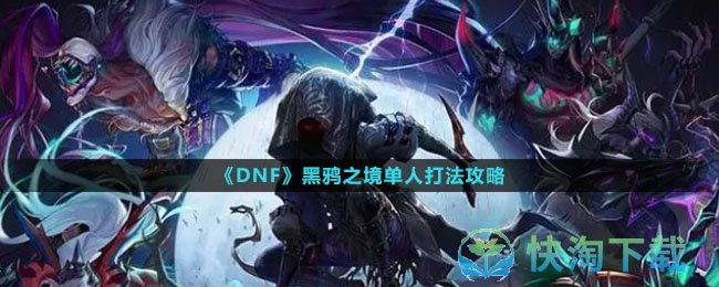 DNF黑鸦之境单人怎么打出来-黑鸦之境单人打法攻略