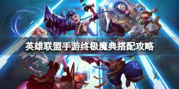 英雄联盟手游终极魔典搭配策略-lol手游终极魔典最新阵容