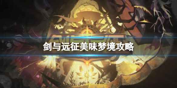 剑与远征美味梦境策略-剑与远征美味梦境最新阵容