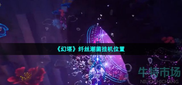 幻塔纤丝潮菌挂机位置在哪-纤丝潮菌挂机位置介绍