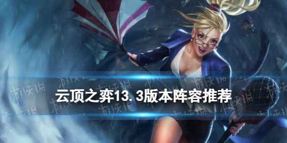 云顶之弈13.3版本最新阵容-云顶之弈手游13.3最强T0阵容搭配