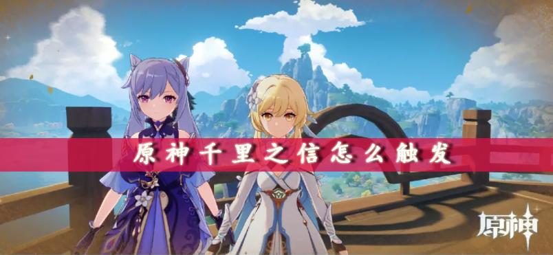 《原神》千里之信怎么触发？任务攻略