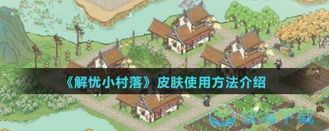 解忧小村落皮肤怎么使用-皮肤使用玩法详解