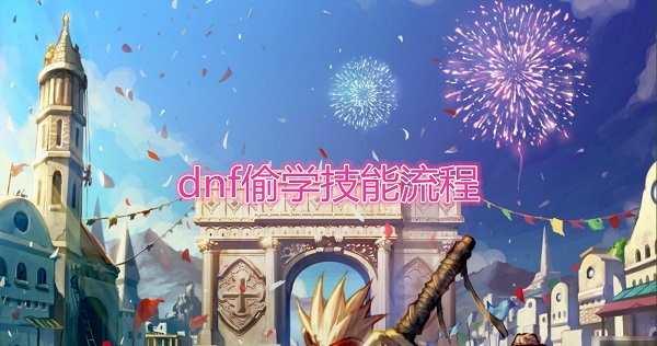 DNF怎么偷学技能-偷学技能教程攻略