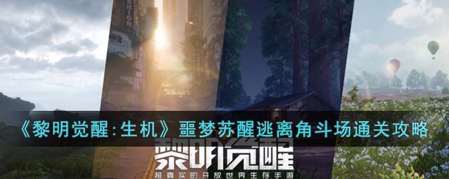 《黎明觉醒:生机》噩梦苏醒逃离角斗场任务图文详细通关攻略