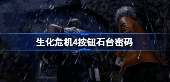 生化危机4按钮石台密码是什么-生化危机4按钮石台密码汇总