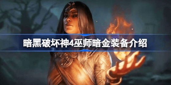暗黑破坏神4巫师暗金装备有什么-暗黑破坏神4巫师暗金装备汇总
