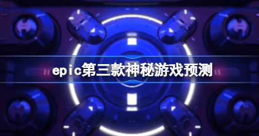 epic第三款神秘游戏是什么-epic第三款神秘游戏预测