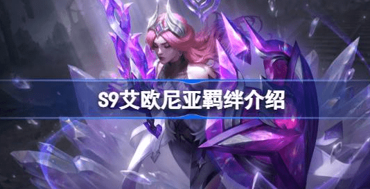 云顶之弈S9艾欧尼亚羁绊怎么样-云顶之弈S9艾欧尼亚羁绊介绍