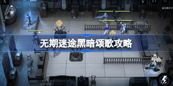 无期迷途黑暗颂歌怎么开-无期迷途黑暗颂歌开启战术汇总