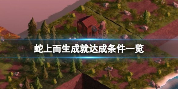 蛇上而生所有成就在哪里达成-蛇上而生全成就达成资讯