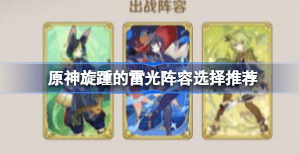 原神旋踵的雷光用什么阵容打-原神旋踵的雷光阵容选择汇总