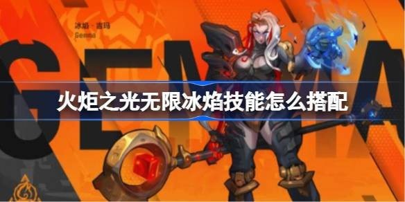 火炬之光无限冰焰技能-火炬之光无限冰焰最强流派