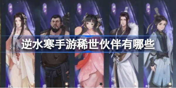 逆水寒手游稀世伙伴有几种-稀世伙伴强度排行榜