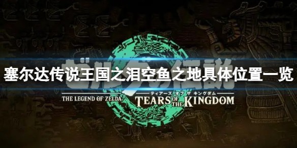 《塞尔达传说王国之泪》空鱼之地位置推荐