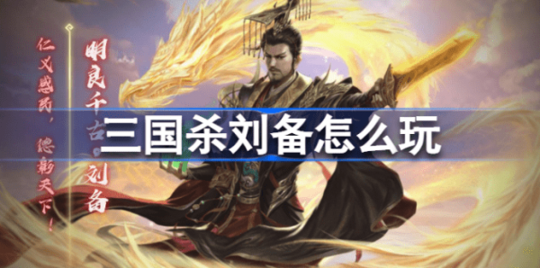 三国杀刘备怎么使用-三国杀刘备玩法攻略