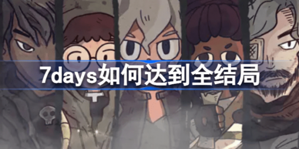 7days怎么达到全结局-7days全结局攻略