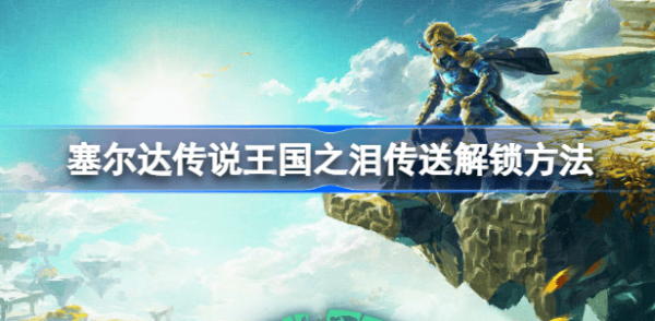 塞尔达传说王国之泪怎么传送 塞尔达传说王国之泪传送策略汇总