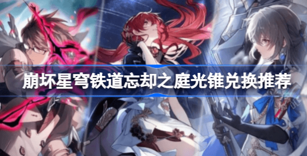 崩坏星穹铁道忘却之庭光锥怎么兑换 崩坏星穹铁道忘却之庭光锥兑换推荐
