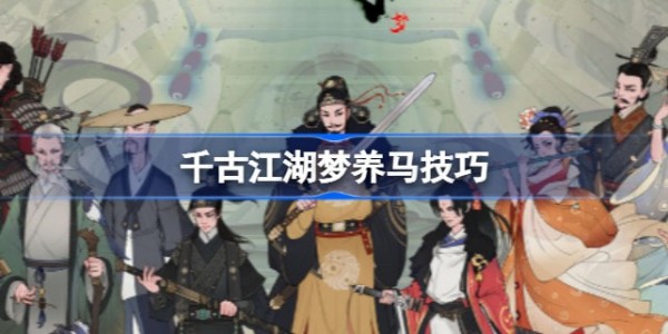 千古江湖梦怎么养马-千古江湖梦养马技巧