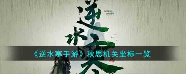 逆水寒手游秋思机关坐标在哪-逆水寒手游秋思机关坐标汇总
