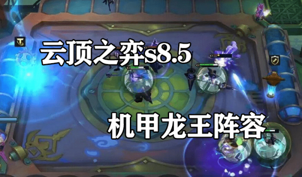 云顶之弈s8.5机甲龙王最新阵容-阵容玩法详解
