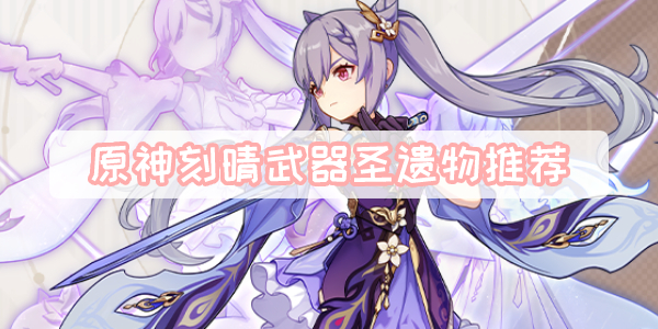 原神刻晴武器圣遗物推荐