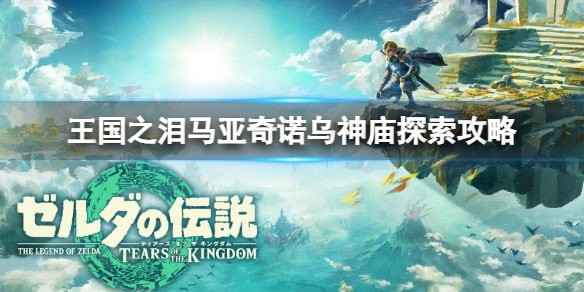 塞尔达传说王国之泪马亚奇诺乌神庙在哪里_马亚奇诺乌神庙固定之物攻略汇总
