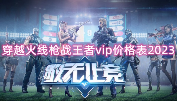 穿越火线枪战王者vip价格表2023最佳汇总_穿越火线枪战王者vip要多少钱