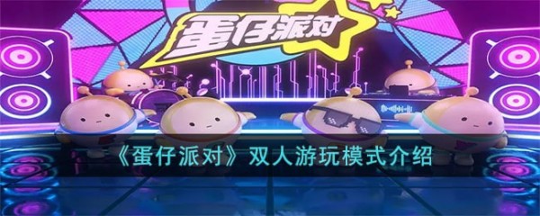蛋仔派对双人游玩模式怎么使用_蛋仔派对双人游玩模式玩法汇总