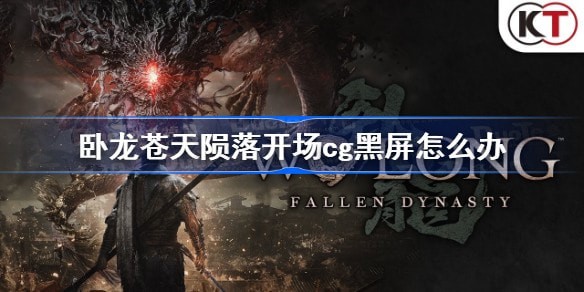 卧龙苍天陨落开场cg黑屏怎么办