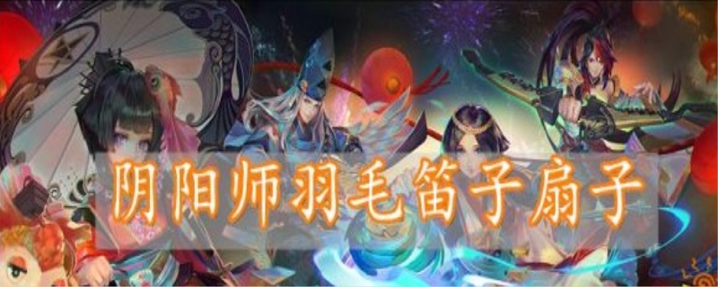 羽毛笛子扇是哪个式神