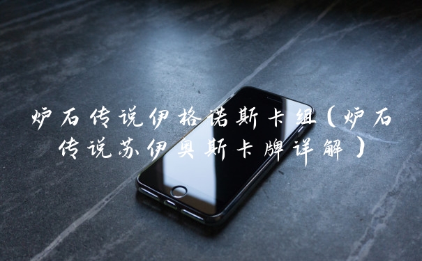 炉石传说伊格诺斯卡组(炉石传说苏伊奥斯卡牌详解)