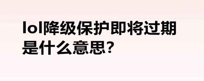 降级保护即将过期是什么意思